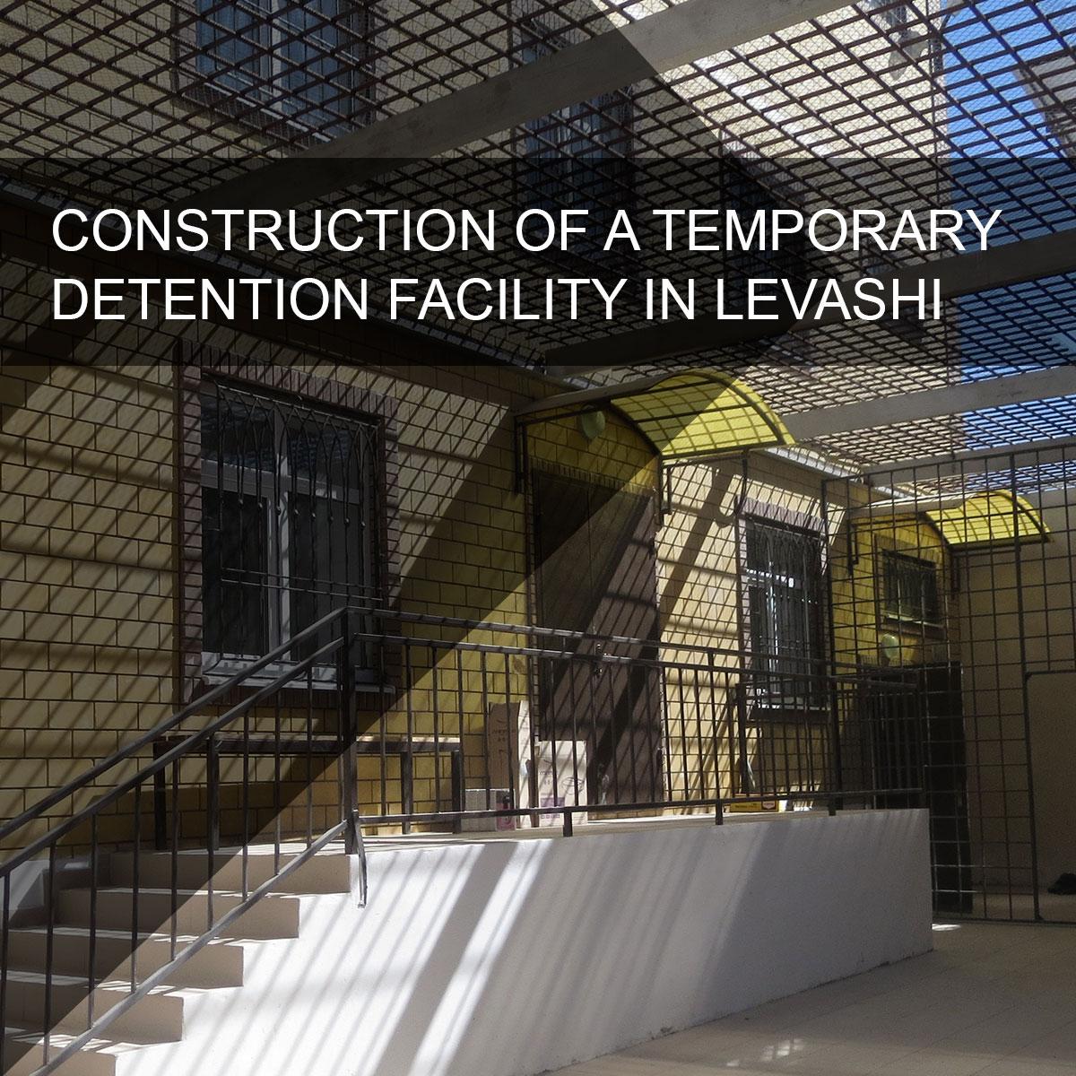 Construction of a temporary detention facility in s. Levashi