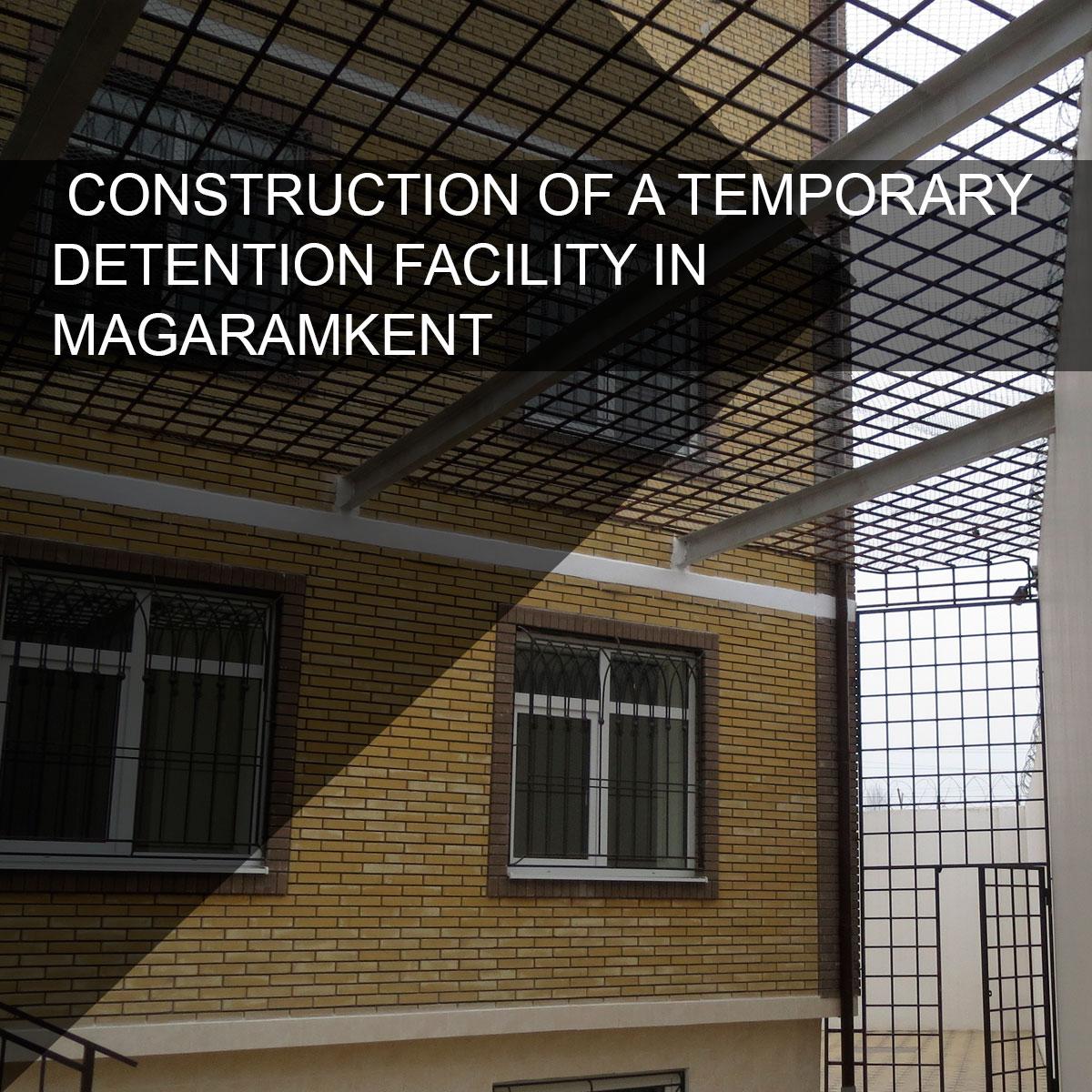Construction of a temporary detention facility in s. Magaramkent